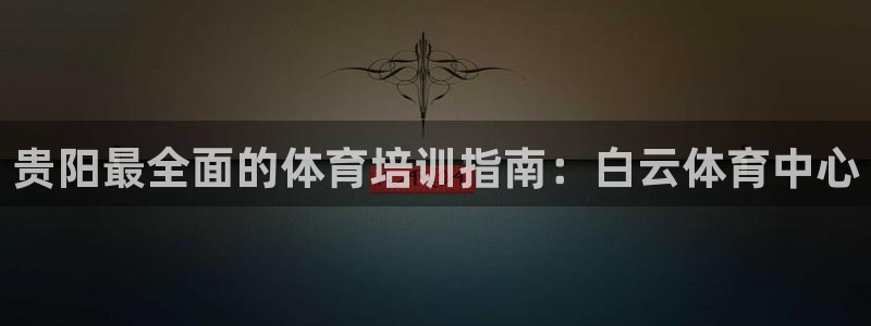 耀世娱乐在线登录官网入口手机版：贵阳最全面的体育培训