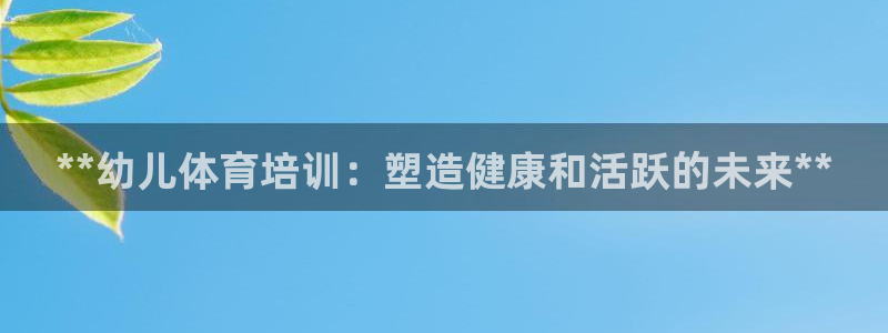 耀世集团王大聪图片：**幼儿体育培训：塑造健康和活跃的未来*